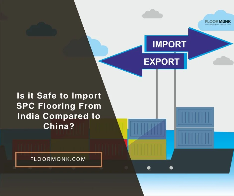 Is It Safe To Import SPC Flooring From India Compared To China?